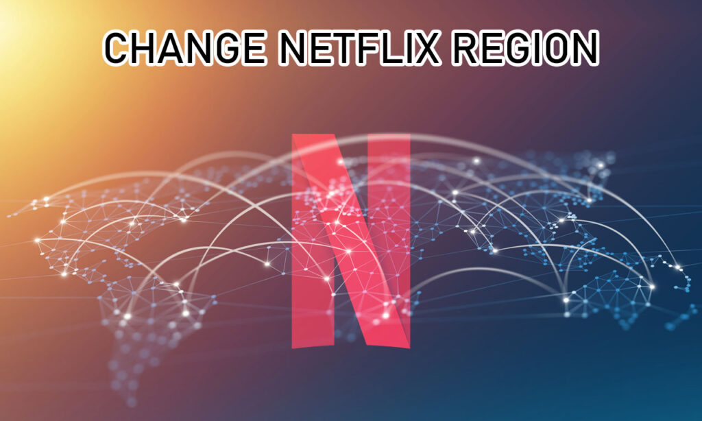 5 Best Things about Changing Netflix Region